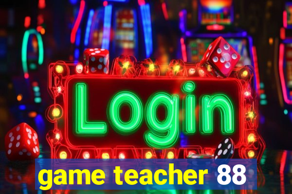 game teacher 88